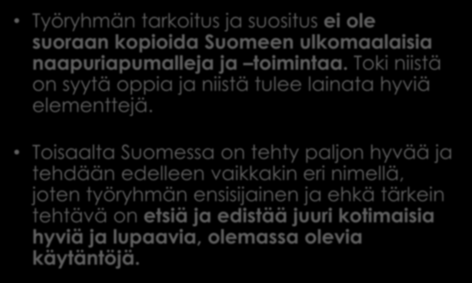 Työryhmän havaintoja 2 Työryhmän tarkoitus ja suositus ei ole suoraan kopioida Suomeen ulkomaalaisia naapuriapumalleja ja toimintaa.