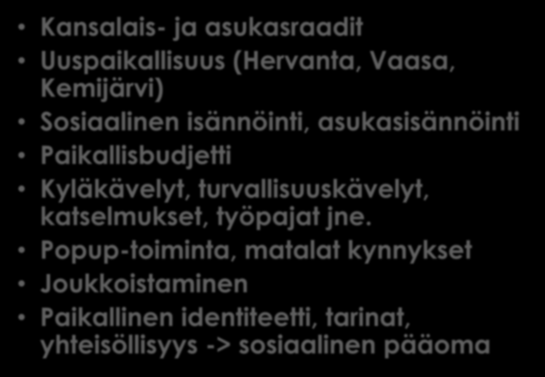 Lupaavia käytäntöjä Kansalais- ja asukasraadit Uuspaikallisuus (Hervanta, Vaasa, Kemijärvi) Sosiaalinen isännöinti, asukasisännöinti Paikallisbudjetti Kyläkävelyt,