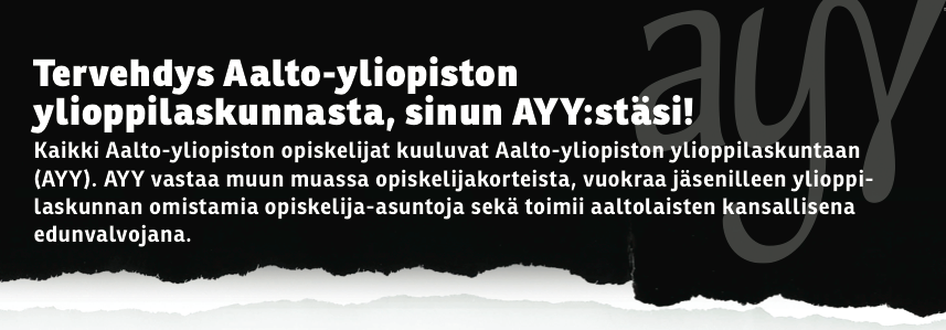 Sivun aihe Mikä ihmeen ylioppilaskunta? Aalto-yliopiston ylioppilaskunta (AYY) on Aalto-yliopiston uutena opiskelijana sinun ylioppilaskuntasi.