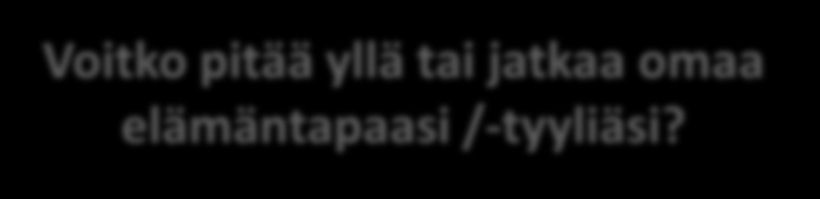 Voitko pitää yllä tai jatkaa omaa elämäntapaasi /-tyyliäsi? Oma tapa esim.