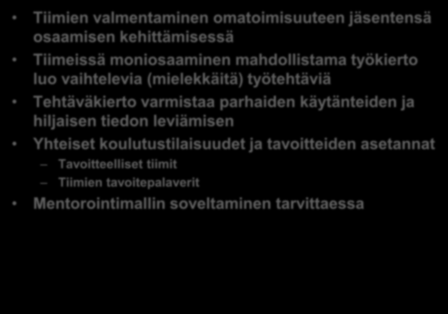 Tiimit ja hiljaisen tiedon siirtäminen Tiimien valmentaminen omatoimisuuteen jäsentensä osaamisen kehittämisessä Tiimeissä moniosaaminen mahdollistama työkierto luo vaihtelevia (mielekkäitä)