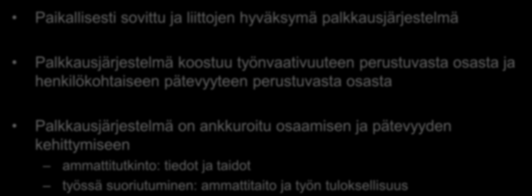 Työntekijöiden palkkausjärjestelmä Paikallisesti sovittu ja liittojen hyväksymä palkkausjärjestelmä Palkkausjärjestelmä koostuu työnvaativuuteen perustuvasta osasta ja henkilökohtaiseen