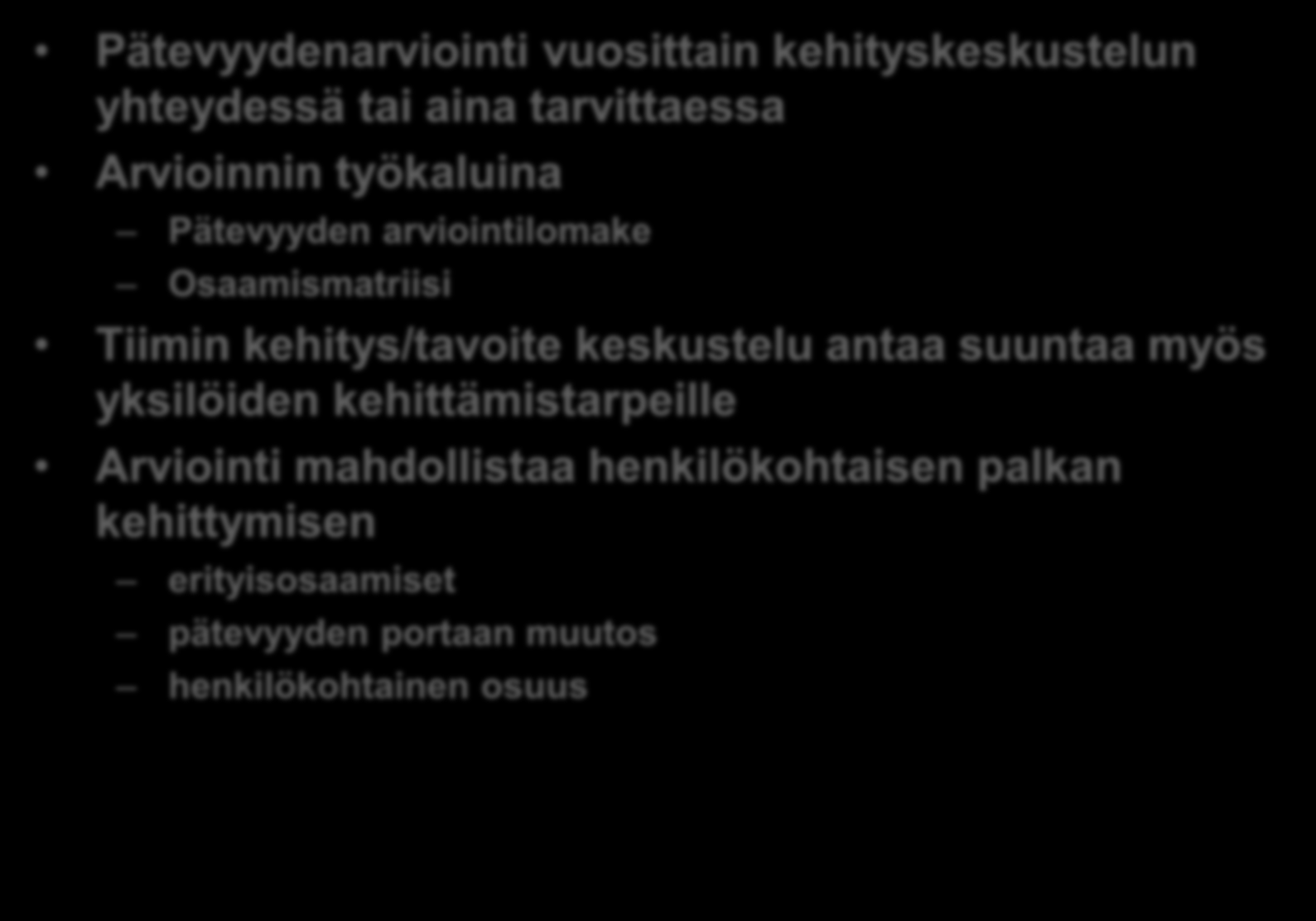 Henkilökohtainen pätevyyden arviointi Pätevyydenarviointi vuosittain kehityskeskustelun yhteydessä tai aina tarvittaessa Arvioinnin työkaluina Pätevyyden arviointilomake Osaamismatriisi Tiimin