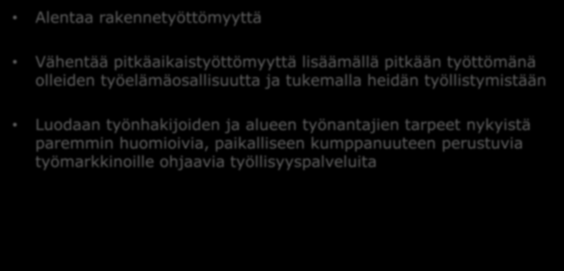 Tavoitteena valtakunnallisesti Alentaa rakennetyöttömyyttä Vähentää pitkäaikaistyöttömyyttä lisäämällä pitkään työttömänä olleiden työelämäosallisuutta ja tukemalla heidän