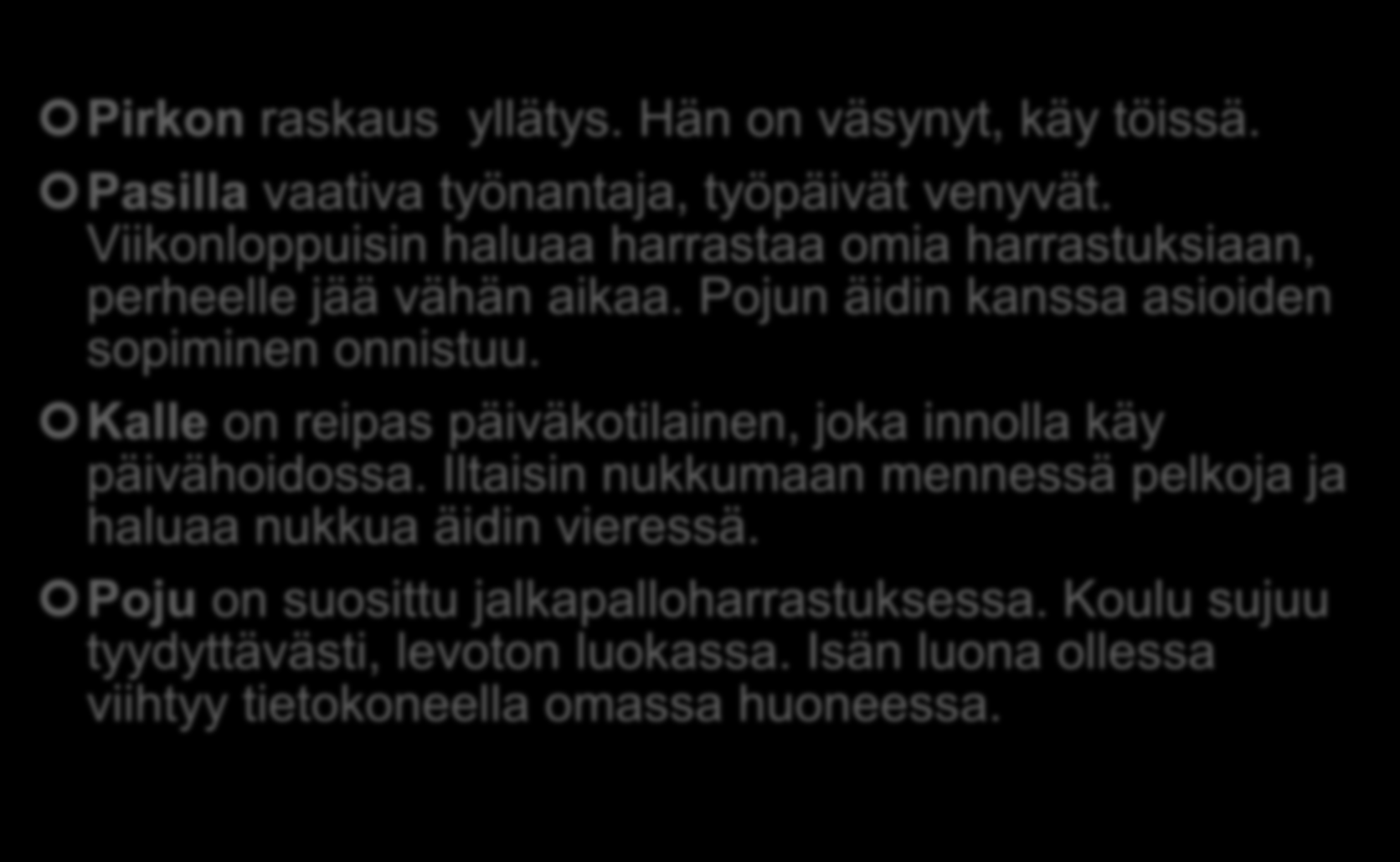 Perheen tarina Pirkon raskaus yllätys. Hän on väsynyt, käy töissä. Pasilla vaativa työnantaja, työpäivät venyvät. Viikonloppuisin haluaa harrastaa omia harrastuksiaan, perheelle jää vähän aikaa.