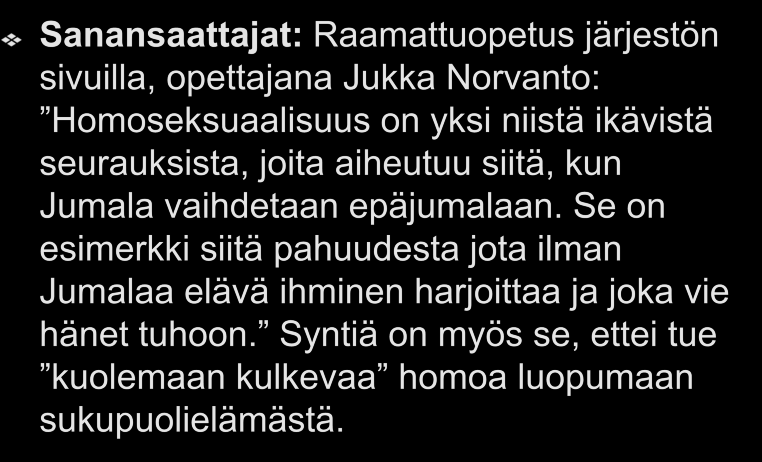 Torjujat Sanansaattajat: Raamattuopetus järjestön sivuilla, opettajana Jukka Norvanto: Homoseksuaalisuus on yksi niistä ikävistä seurauksista, joita aiheutuu siitä, kun Jumala vaihdetaan