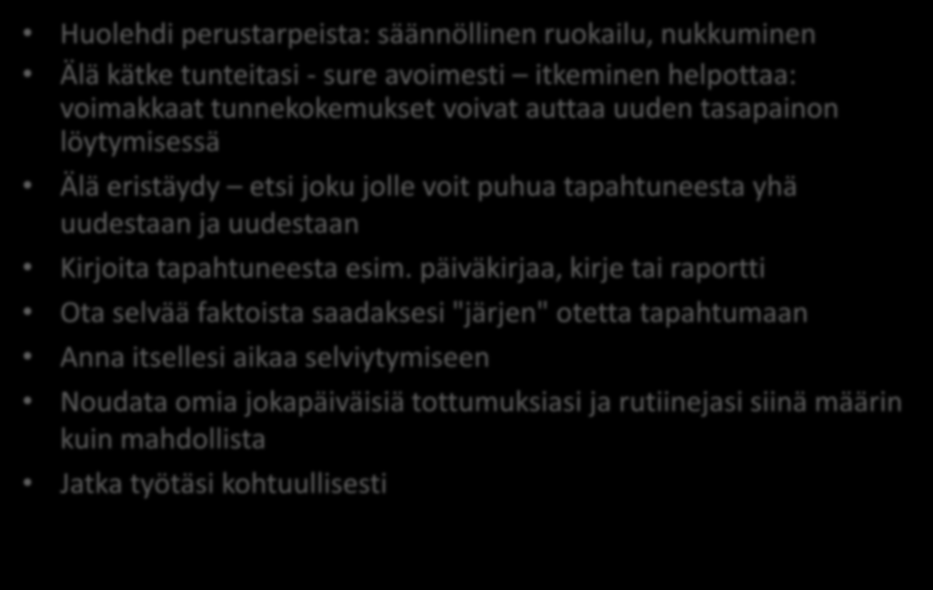 Itsehoitokeinoja Huolehdi perustarpeista: säännöllinen ruokailu, nukkuminen Älä kätke tunteitasi - sure avoimesti itkeminen helpottaa: voimakkaat tunnekokemukset voivat auttaa uuden tasapainon