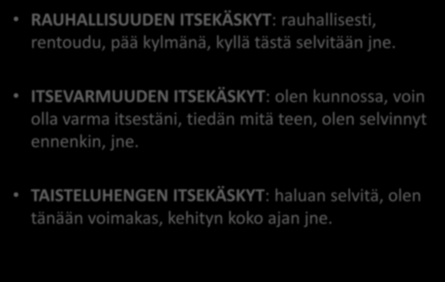 Itserauhoittaminen RAUHALLISUUDEN ITSEKÄSKYT: rauhallisesti, rentoudu, pää kylmänä, kyllä tästä selvitään jne.