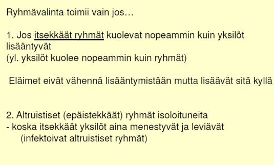 Miksi ei todellista altruismia? Ei esimerkkiä luonnosta, jossa yksilöt toimivat ryhmän puolesta ja rajoittavat lisääntymistä (ilman muuta selittävää tekijää esim. sukulaisvalintaa): Vrt.