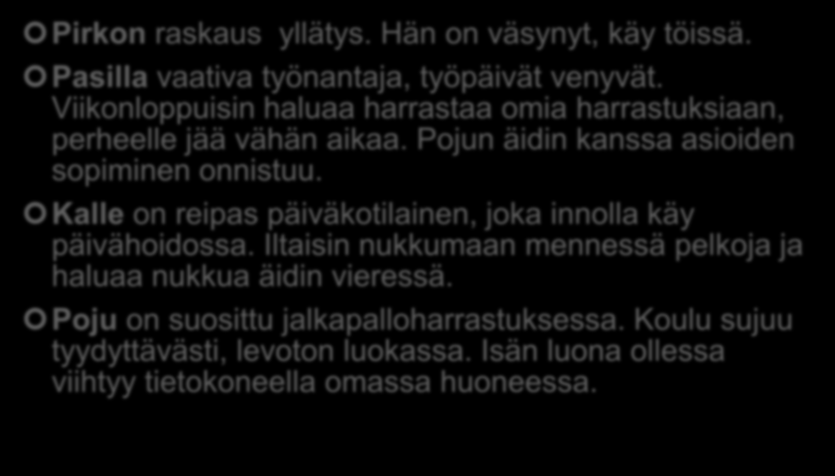 Perheen tarina Pirkon raskaus yllätys. Hän on väsynyt, käy töissä. Pasilla vaativa työnantaja, työpäivät venyvät. Viikonloppuisin haluaa harrastaa omia harrastuksiaan, perheelle jää vähän aikaa.