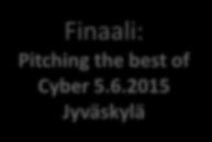 Fast Track Cyber kasvupolku 2015 Starttitilaisuudet Oulu Tampere Jyväskylä Kiitorata 1: Fast Growing Business 24.3. Tampere Kiitorata 2: Hard Core Cyber Track 23.4. Oulu Finaali: Pitching the best of Cyber 5.
