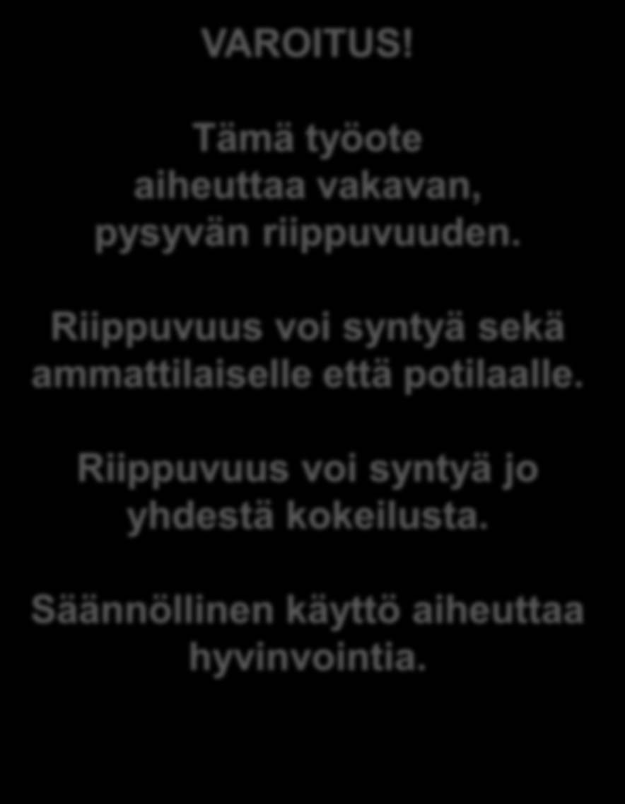 VAROITUS! Tämä työote aiheuttaa vakavan, pysyvän riippuvuuden.