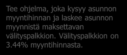 6 package viikko1ja2; import java.util.scanner; public class AsunnonMyynti { public static void main(string[] args) { final double PALKKIOPROSENTTI = 3.44; double myyntihinta, palkkio; System.out.