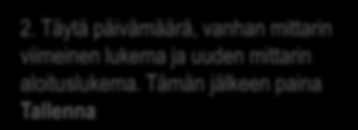 Kulutusseuranta - Mittarivaihdon tekeminen 1. Lisätäksesi mittarinvaihdon paina Lisää mittarinvaihto 2.