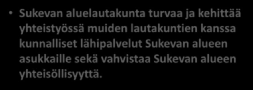 Aluelautakunnan toiminta-ajatus Sukevan aluelautakunta turvaa ja kehittää yhteistyössä muiden