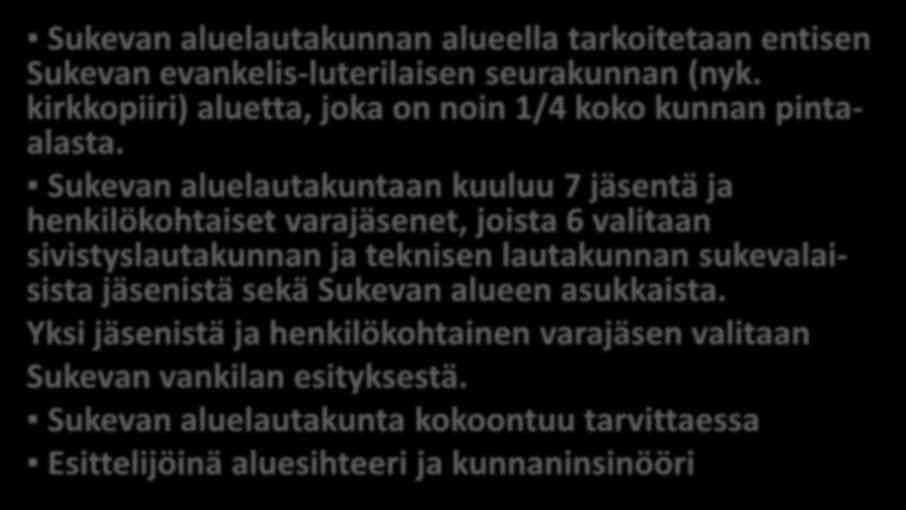 Sukevan aluelautakunta Sukevan aluelautakunnan alueella tarkoitetaan entisen Sukevan evankelis-luterilaisen seurakunnan (nyk. kirkkopiiri) aluetta, joka on noin 1/4 koko kunnan pintaalasta.