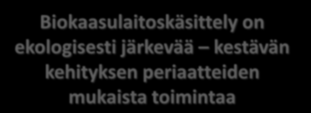 Biokaasulaitoskäsittely on ekologisesti järkevää kestävän kehityksen periaatteiden mukaista toimintaa Kasvihuonekaasupäästöjen osalta biokaasulaitos on nettovähentäjä: Biohajoavien lietteiden