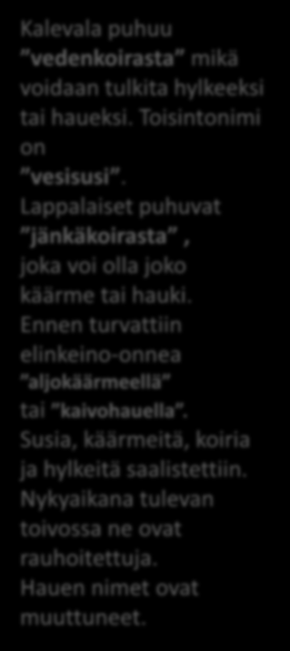 Susia, käärmeitä, koiria ja hylkeitä saalistettiin. Nykyaikana tulevan toivossa ne ovat rauhoitettuja. Hauen nimet ovat muuttuneet.