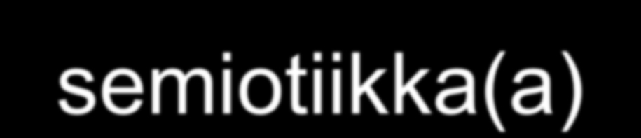 C.S. Peircen semiotiikka(a) Lähtökohtana olemisen kolme kategoriaa: ensiys (firstness), toiseus (secondeness) ja kolmannuus (thirdness). 1.