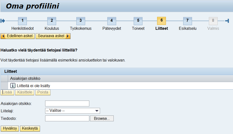 3.6 Liitteet Voit lisätä liitteisiin mm. ansioluettelosi tai valokuvasi. Liitetiedoston saat lisättyä Lisää - painikkeesta. Lisää asiakirjan otsikkoon asiakirjan nimi, esim. ansioluettelo. Liitelajista valitse vielä tiedostoa parhaiten kuvaava vaihtoehto.