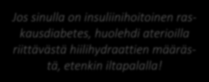 Päivällinen Kuten lounas tai 2-3 dl keittoa tai 2 dl laatikkoruokaa Puoli lautasellista kasviksia; raastetta, salaattia ja/tai keitettyjä kasviksia ja 1 rkl öljypohjaista salaatinkastiketta 2 dl