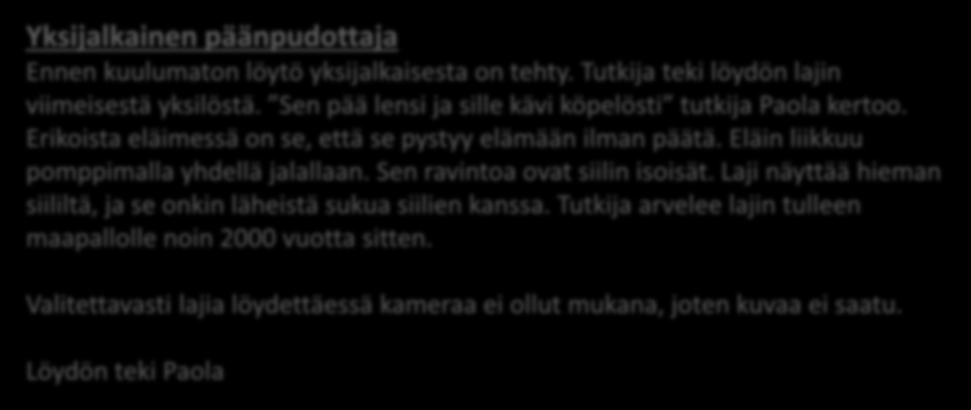 Yksijalkainen päänpudottaja Ennen kuulumaton löytö yksijalkaisesta on tehty. Tutkija teki löydön lajin viimeisestä yksilöstä. Sen pää lensi ja sille kävi köpelösti tutkija Paola kertoo.