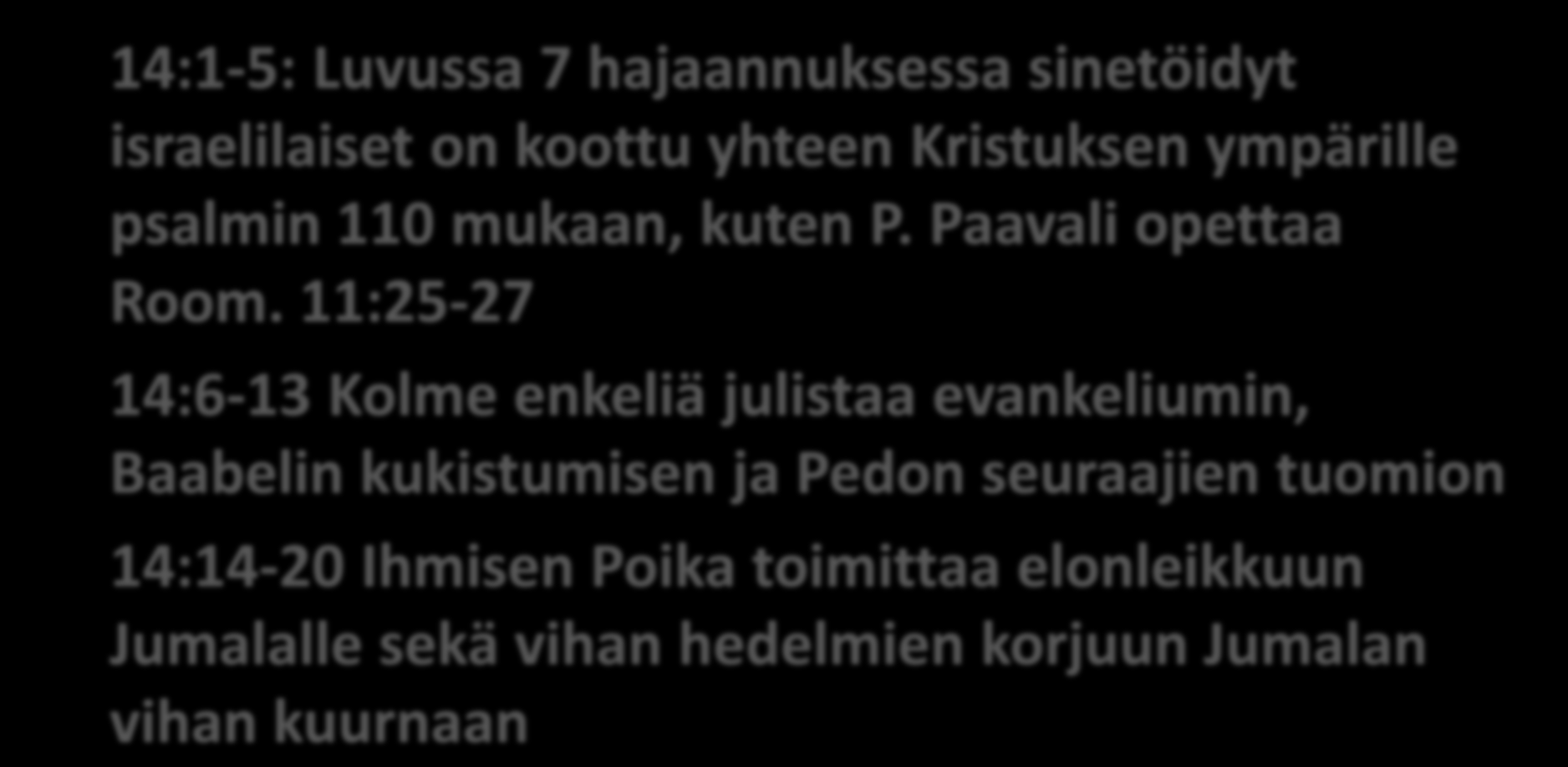 Antikristuksen nousu ja tuomio 14:1-5: Luvussa 7 hajaannuksessa sinetöidyt israelilaiset on koottu yhteen Kristuksen ympärille psalmin 110 mukaan, kuten P. Paavali opettaa Room.