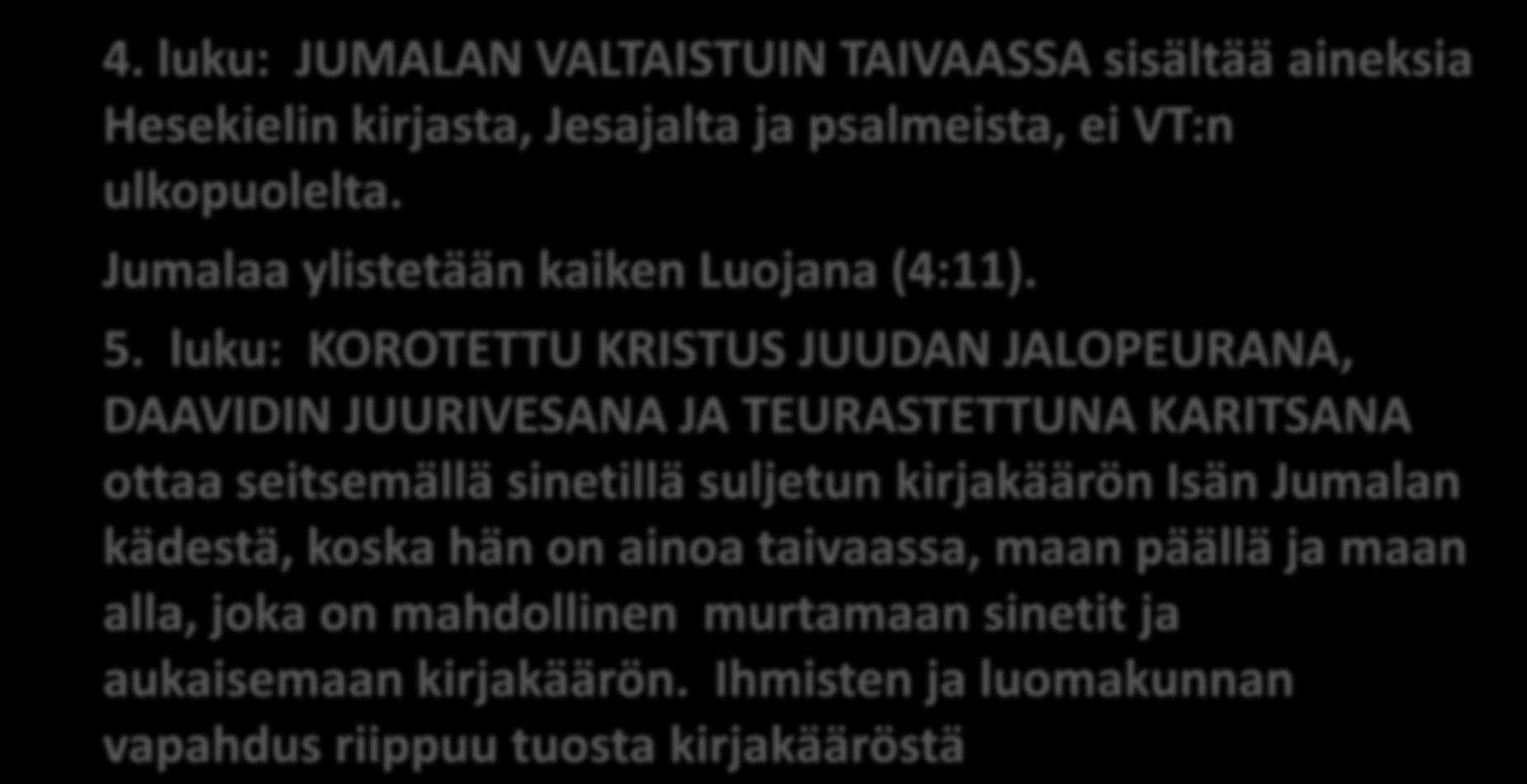 Ilmestyskirjan keskus 4. luku: JUMALAN VALTAISTUIN TAIVAASSA sisältää aineksia Hesekielin kirjasta, Jesajalta ja psalmeista, ei VT:n ulkopuolelta. Jumalaa ylistetään kaiken Luojana (4:11). 5.