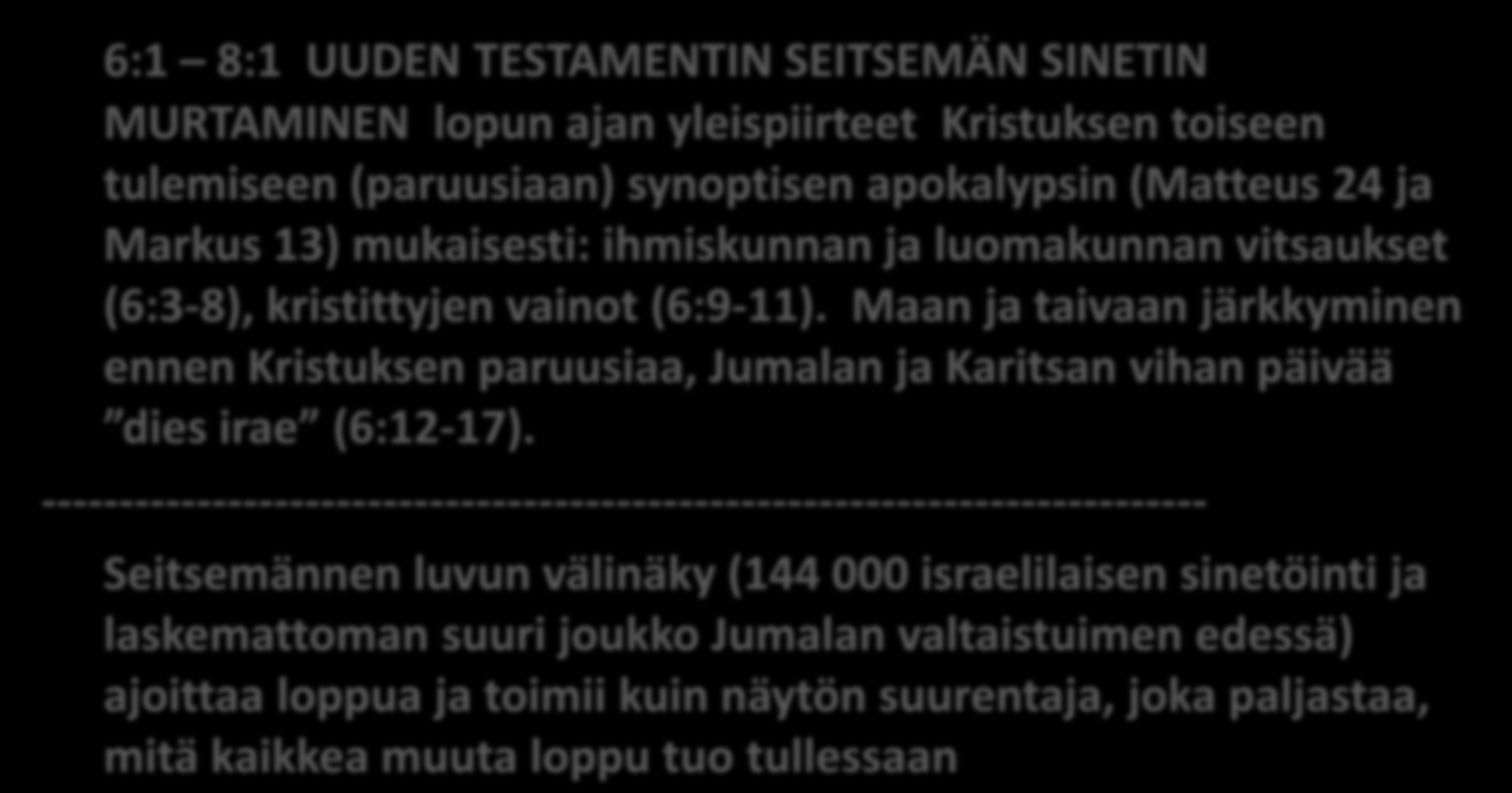 Uuden Testamentin kirjakäärö 6:1 8:1 UUDEN TESTAMENTIN SEITSEMÄN SINETIN MURTAMINEN lopun ajan yleispiirteet Kristuksen toiseen tulemiseen (paruusiaan) synoptisen apokalypsin (Matteus 24 ja Markus
