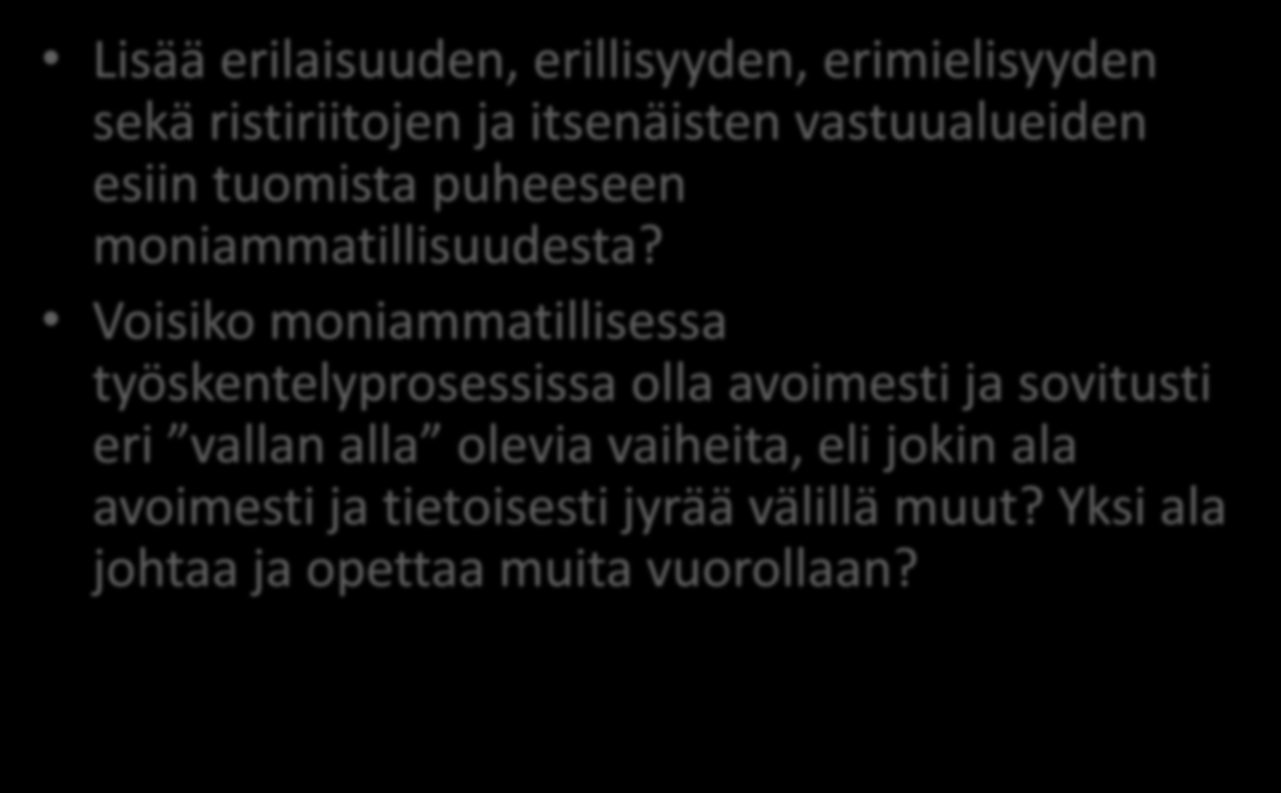 Mietintään projektien arkeen Lisää erilaisuuden, erillisyyden, erimielisyyden sekä ristiriitojen ja itsenäisten vastuualueiden esiin tuomista puheeseen moniammatillisuudesta?