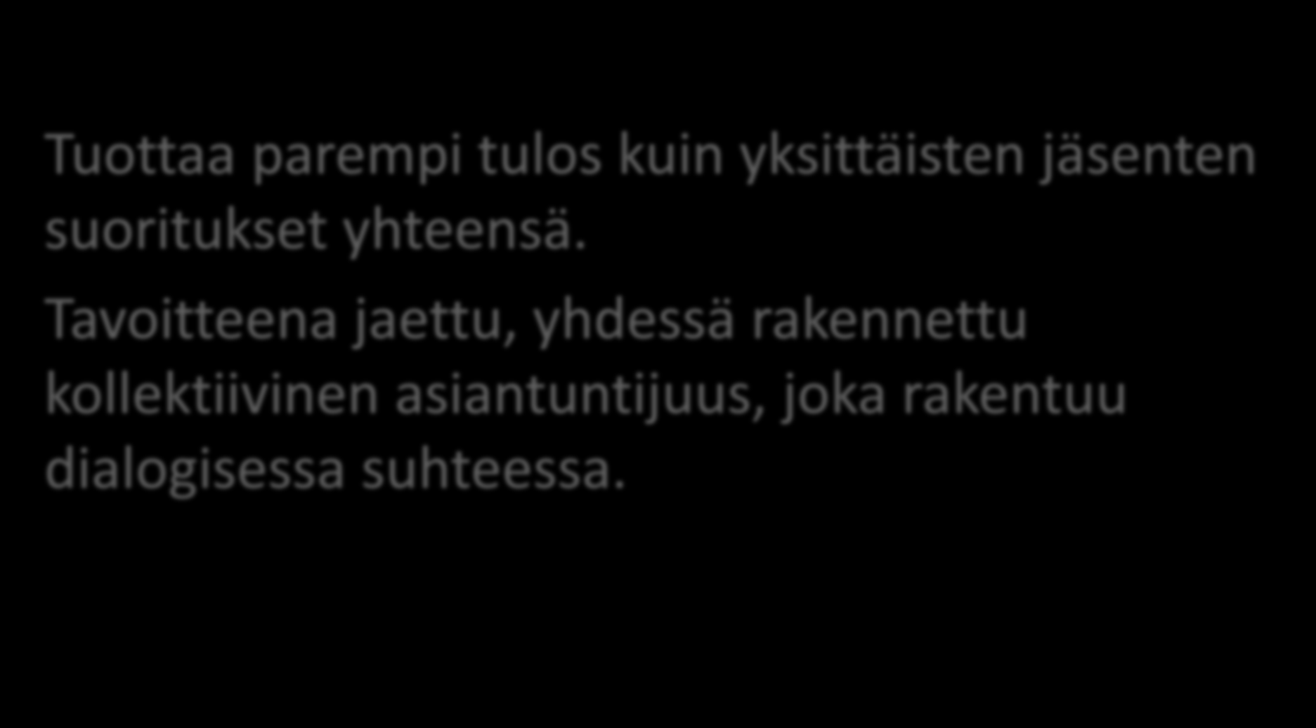 Moniammatillisuuden tavoite Tuottaa parempi tulos kuin yksittäisten jäsenten suoritukset yhteensä.