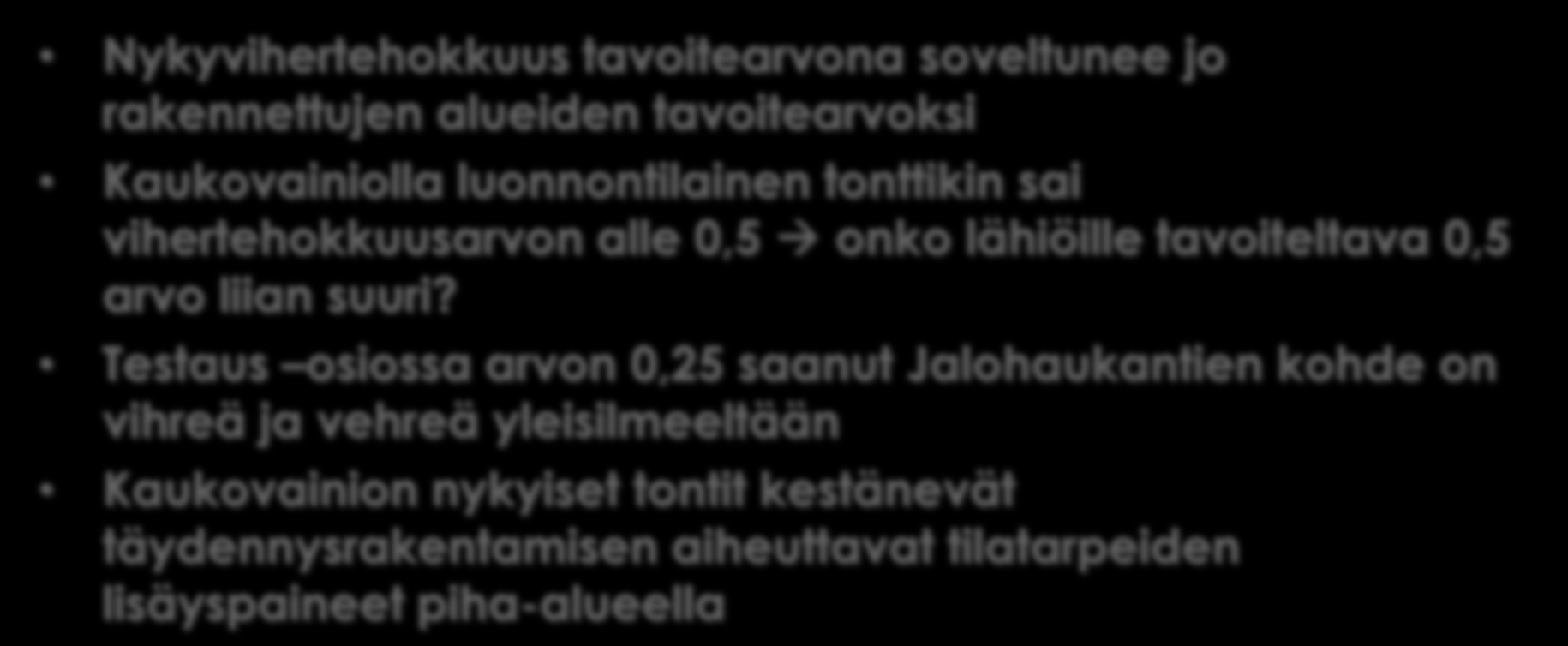 Johtopäätökset Nykyvihertehokkuus tavoitearvona soveltunee jo rakennettujen alueiden tavoitearvoksi Kaukovainiolla luonnontilainen tonttikin sai vihertehokkuusarvon alle 0,5 onko lähiöille