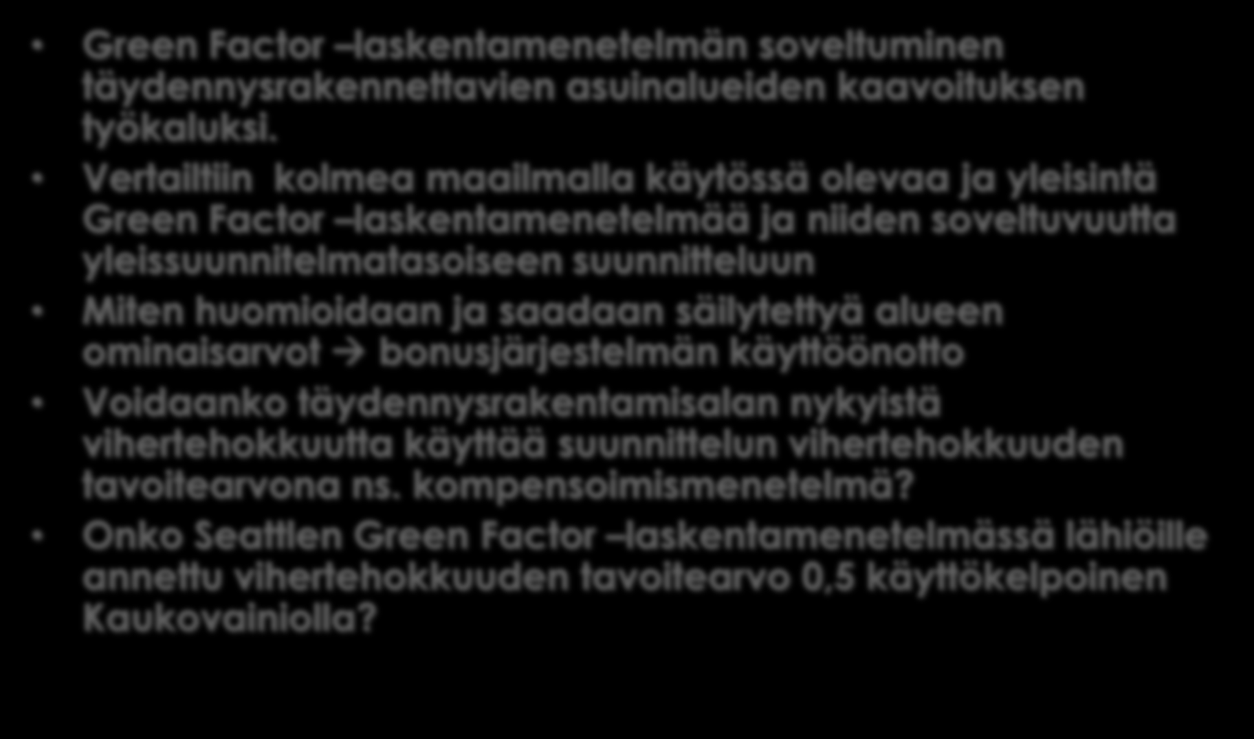 TUTKIMUKSEN TAVOITTEET Green Factor laskentamenetelmän soveltuminen täydennysrakennettavien asuinalueiden kaavoituksen työkaluksi.