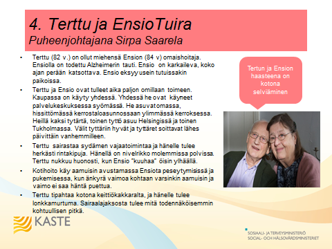 Sivu 21 / 66 Ryhmä 4: Asiakastapauksena Terttu ja Ensio Tuira Työryhmän jäsenet olivat seuraavat: Puheenjohtaja Sirpa Saarela 1. Sari Pahkala (Oulun kaupunki, KSH sairaanhoitaja) 2.