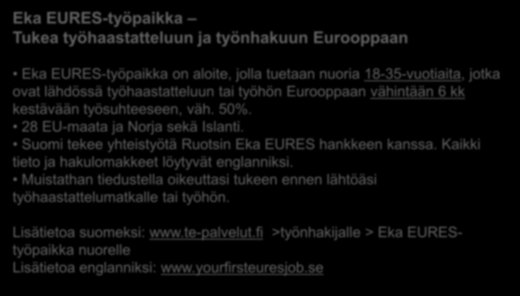 Eka EURES-työpaikka Tukea työhaastatteluun ja työnhakuun Eurooppaan Eka EURES-työpaikka on aloite, jolla tuetaan nuoria 18-35-vuotiaita, jotka ovat lähdössä työhaastatteluun tai työhön Eurooppaan