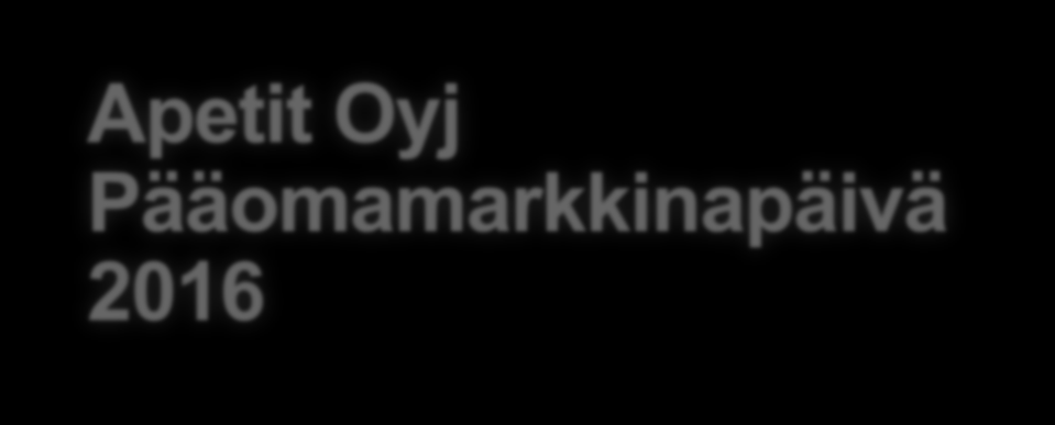 Apetit Oyj Pääomamarkkinapäivä 2016 Helsingissä 1.3.