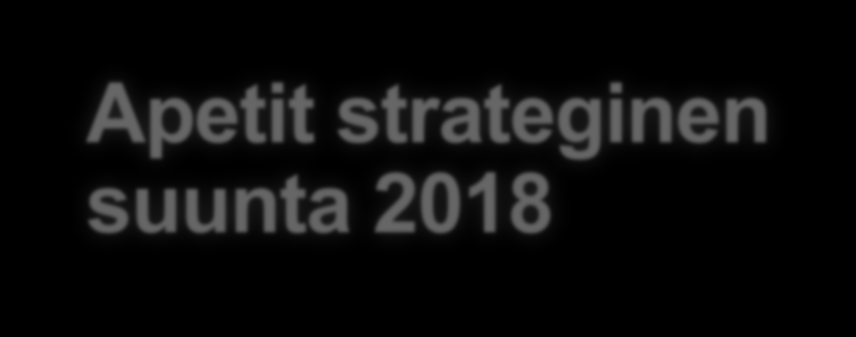 Apetit strateginen suunta 2018 Toimitusjohtaja Juha