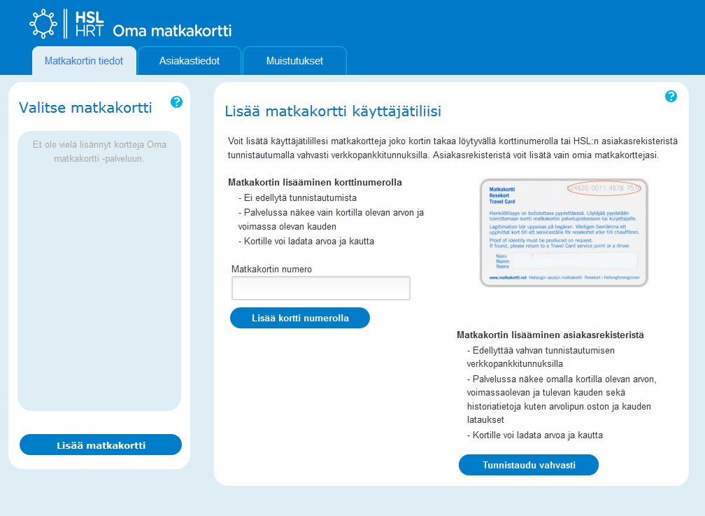 Voit lisätä matkakortteja käyttäjätiliisi korttinumerolla (numerosarja kortin takana) Lisää kortti numerolla -toiminnolla tai hakea korttisi HSL:n asiakasrekisteristä Tunnistaudu vahvasti