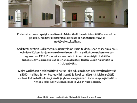 KULTTUURIVARALLISUUS, YLLÄPITO JA KARTUTTAMINEN MUSEO MUISTIORGANISAATIONA, KOKOELMAT / Maire Gullichsenin taidesäätiö ja taidesäätiön kokoelma MAIRE GULLICHSENIN TAIDESÄÄTIÖ JA TAIDESÄÄTIÖN KOKOELMA