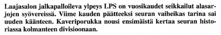 Historiasta lyhyesti Seuran perustava kokous pidettiin 11.9.1978 Kasperin kerholla Laajasalossa. Edustusjoukkue aloitti piirisarjassa -79 ja aluksi oli myös vireää junnutoimintaa koko 1980-luvun ajan.