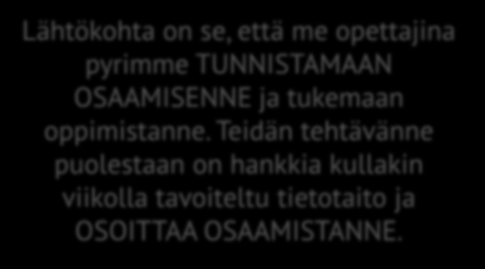 Luovuus, kokonaisvaltaisuus, päämäärätietoisuus Lähtökohta on se, että me opettajina pyrimme TUNNISTAMAAN OSAAMISENNE ja tukemaan oppimistanne.