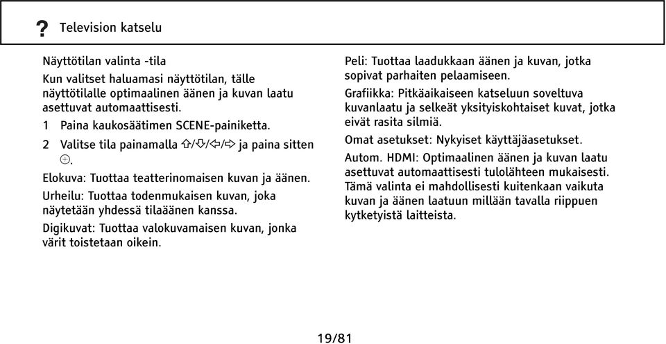 Urheilu: Tuottaa todenmukaisen kuvan, joka näytetään yhdessä tilaäänen kanssa. Digikuvat: Tuottaa valokuvamaisen kuvan, jonka värit toistetaan oikein.