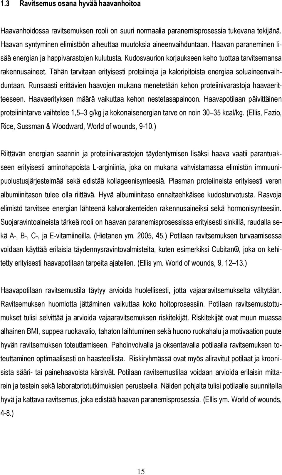 Tähän tarvitaan erityisesti proteiineja ja kaloripitoista energiaa soluaineenvaihduntaan. Runsaasti erittävien haavojen mukana menetetään kehon proteiinivarastoja haavaeritteeseen.