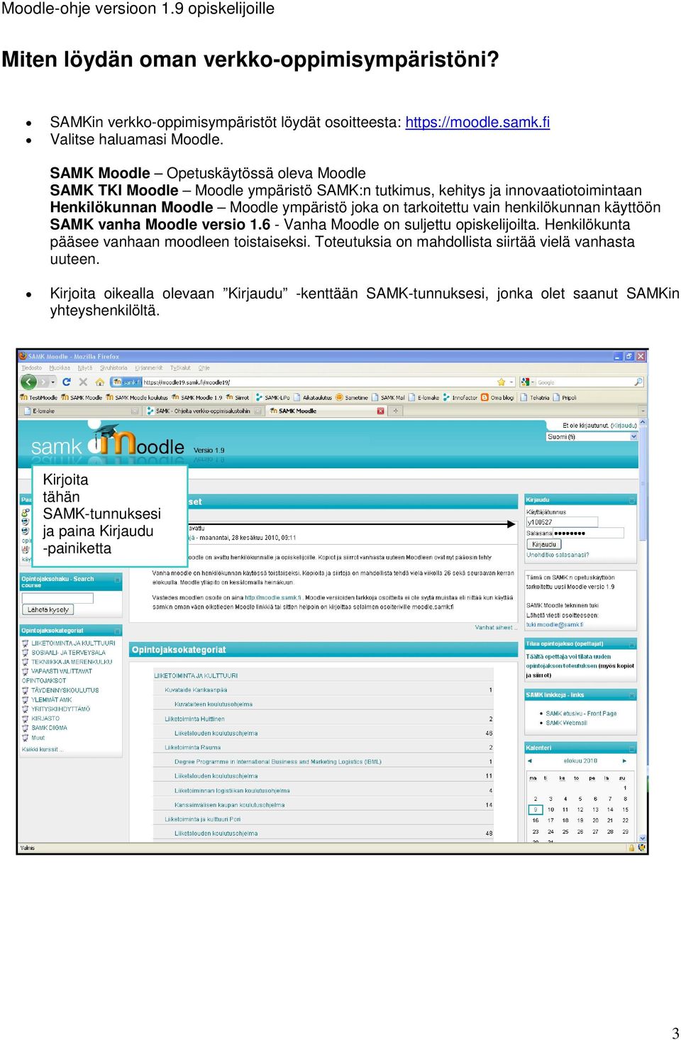 tarkoitettu vain henkilökunnan käyttöön SAMK vanha Moodle versio 1.6 - Vanha Moodle on suljettu opiskelijoilta. Henkilökunta pääsee vanhaan moodleen toistaiseksi.