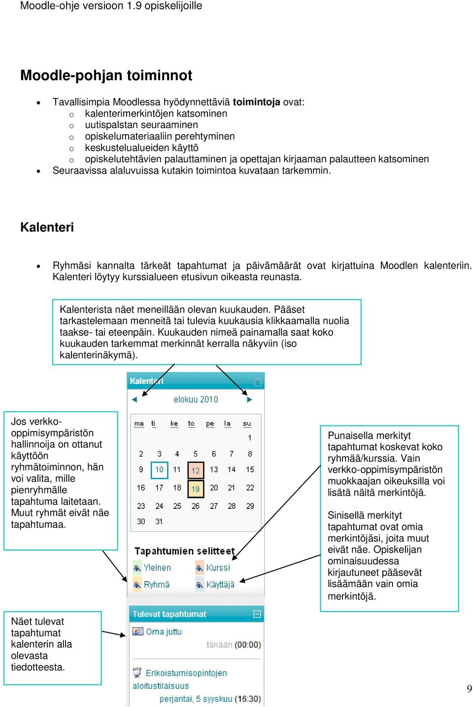 Kalenteri Ryhmäsi kannalta tärkeät tapahtumat ja päivämäärät ovat kirjattuina Moodlen kalenteriin. Kalenteri löytyy kurssialueen etusivun oikeasta reunasta.