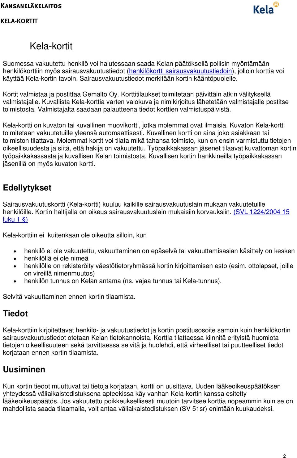 Korttitilaukset toimitetaan päivittäin atk:n välityksellä valmistajalle. Kuvallista Kela-korttia varten valokuva ja nimikirjoitus lähetetään valmistajalle postitse toimistosta.