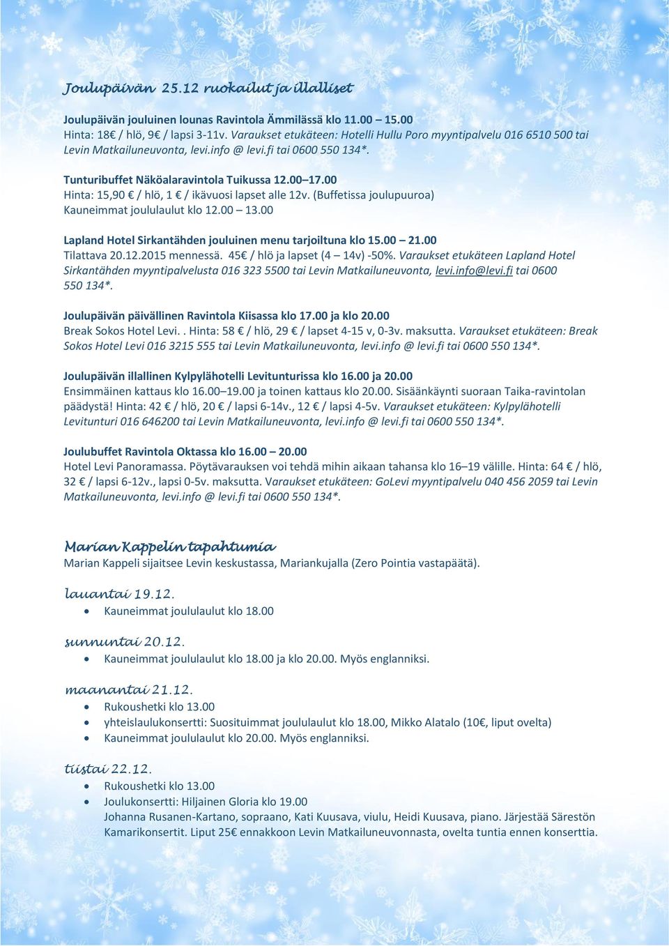 (Buffetissa joulupuuroa) Kauneimmat joululaulut klo 12.00 13.00 Lapland Hotel Sirkantähden jouluinen menu tarjoiltuna klo 15.00 21.00 Tilattava 20.12.2015 mennessä. 45 / hlö ja lapset (4 14v) -50%.