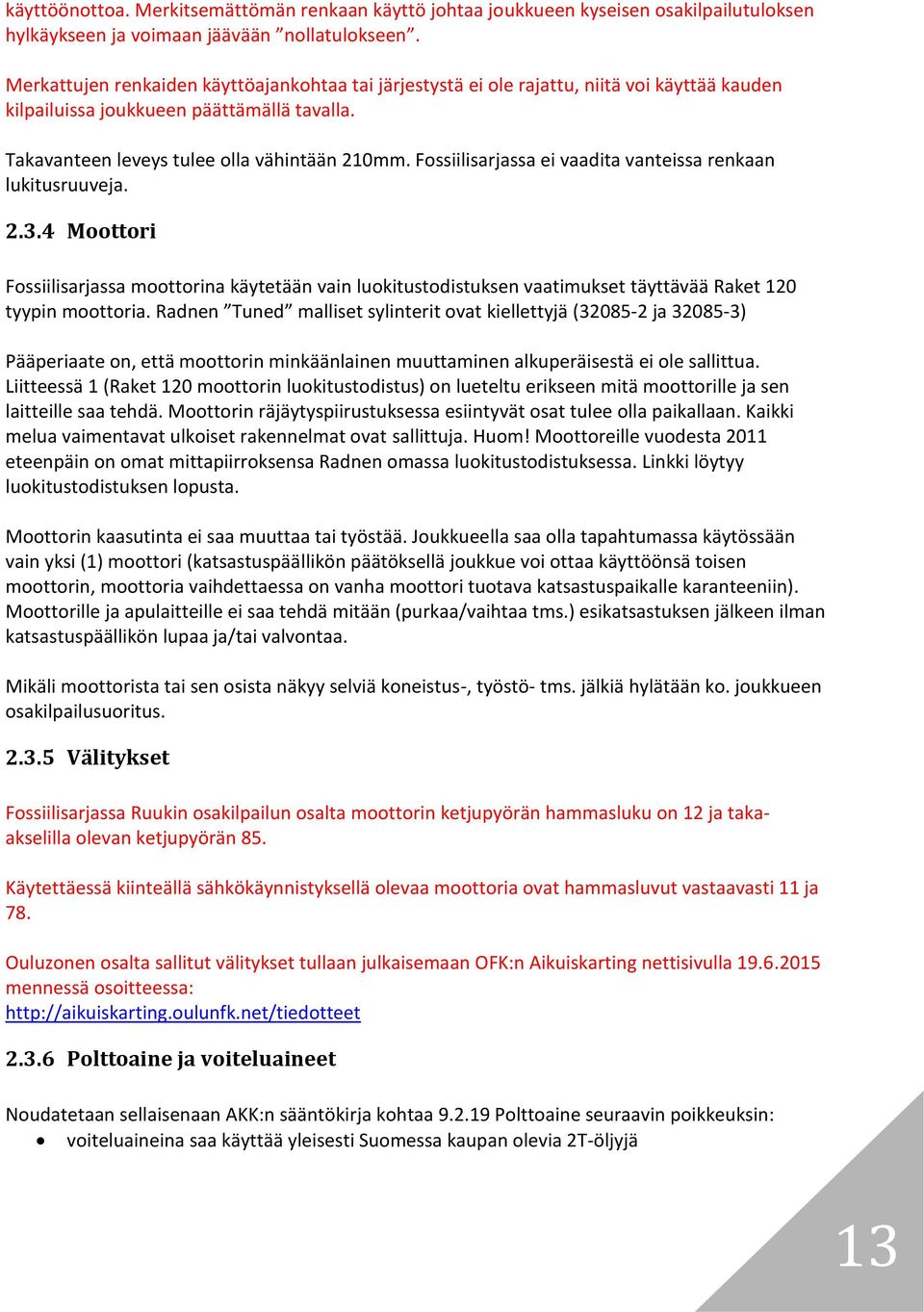 Fossiilisarjassa ei vaadita vanteissa renkaan lukitusruuveja. 2.3.4 Moottori Fossiilisarjassa moottorina käytetään vain luokitustodistuksen vaatimukset täyttävää Raket 120 tyypin moottoria.