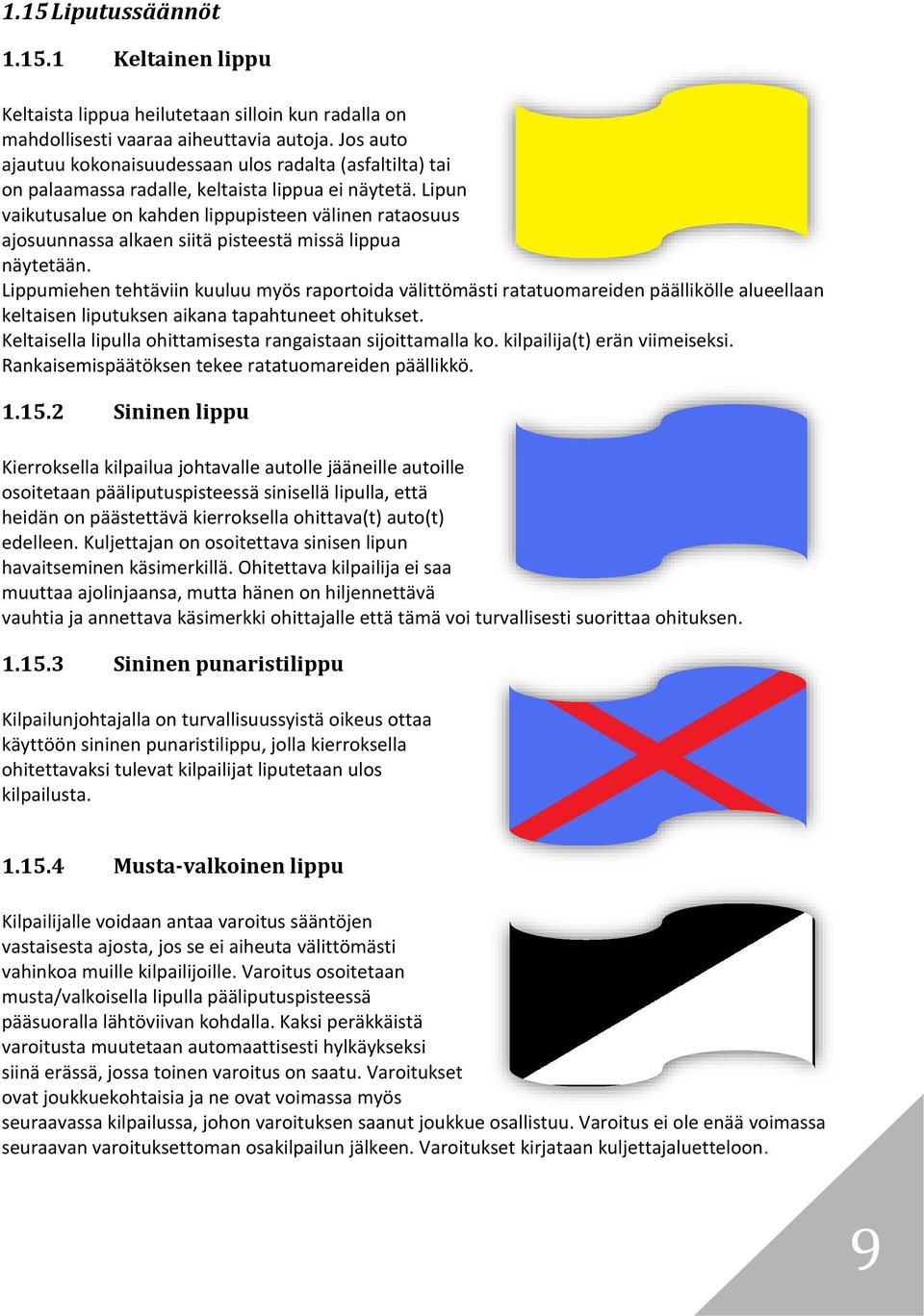 Lipun vaikutusalue on kahden lippupisteen välinen rataosuus ajosuunnassa alkaen siitä pisteestä missä lippua näytetään.