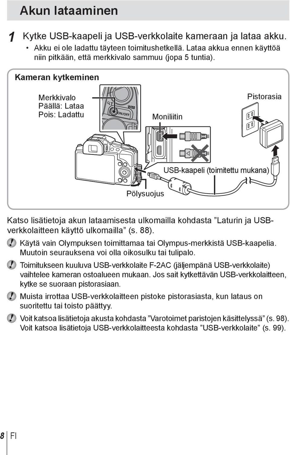 Kameran kytkeminen Merkkivalo Päällä: Lataa Pois: Ladattu Moniliitin Pistorasia USB-kaapeli (toimitettu mukana) Pölysuojus Katso lisätietoja akun lataamisesta ulkomailla kohdasta Laturin ja